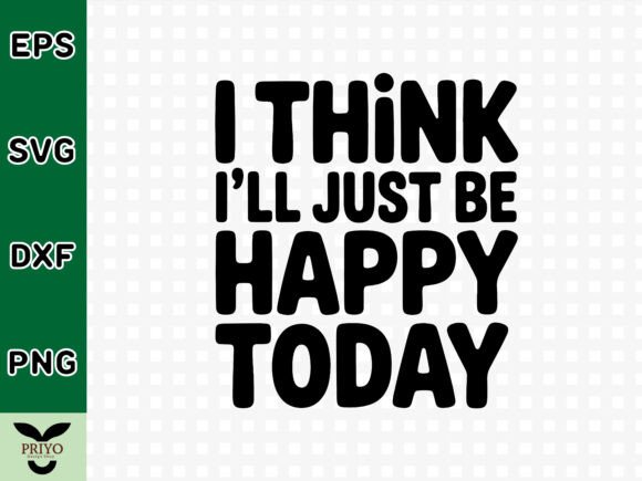 I Think I'll Just Be Happy Today SVG