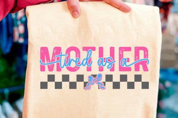 Tired As a Mother, Mother’s Day SVG PNG